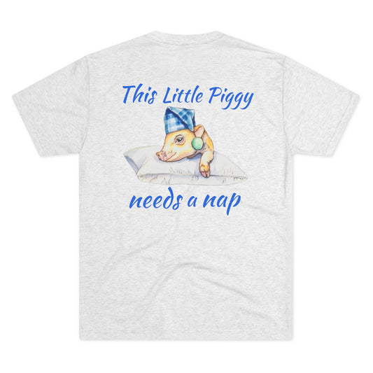 This Little Piggy needs a nap back print Unisex Tri-Blend Crew Tee