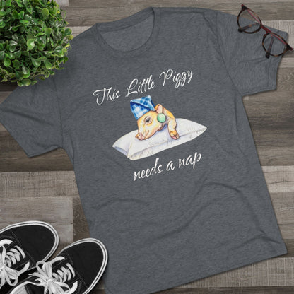 This Little Piggy needs a nap Unisex Tri-Blend Crew Tee